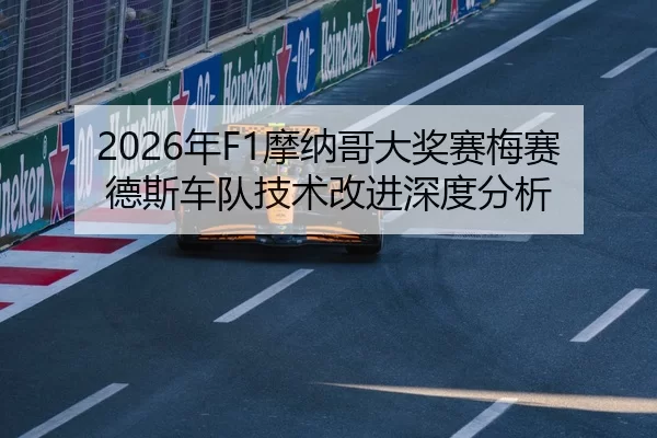 2026年F1摩纳哥大奖赛梅赛德斯车队技术改进深度分析